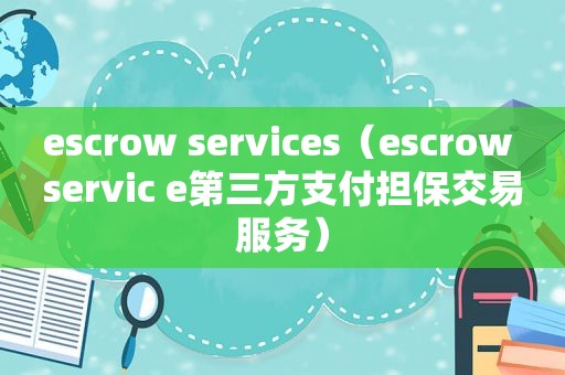 escrow services（escrow servic e第三方支付担保交易服务）