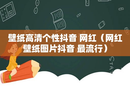 壁纸高清个性抖音 网红（网红壁纸图片抖音 最流行）