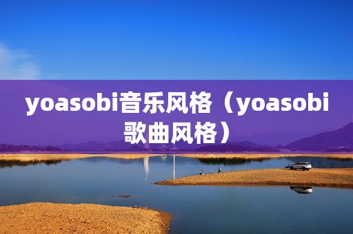 yoasobi音乐风格（yoasobi歌曲风格）