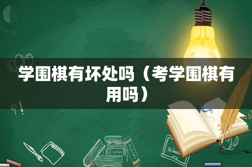 学围棋有坏处吗（考学围棋有用吗）