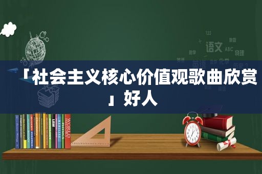 「社会主义核心价值观歌曲欣赏」好人