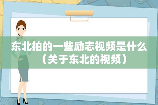 东北拍的一些励志视频是什么（关于东北的视频）