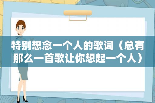 特别想念一个人的歌词（总有那么一首歌让你想起一个人）