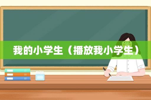 我的小学生（播放我小学生）