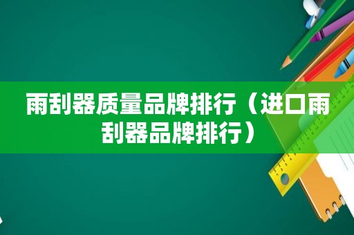 雨刮器质量品牌排行（进口雨刮器品牌排行）