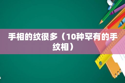 手相的纹很多（10种罕有的手纹相）