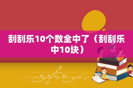 刮刮乐10个数全中了（刮刮乐中10块）