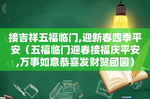 接吉祥五福临门,迎新春四季平安（五福临门迎春接福庆平安,万事如意恭喜发财贺团圆）