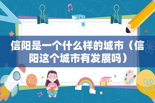 信阳是一个什么样的城市（信阳这个城市有发展吗）