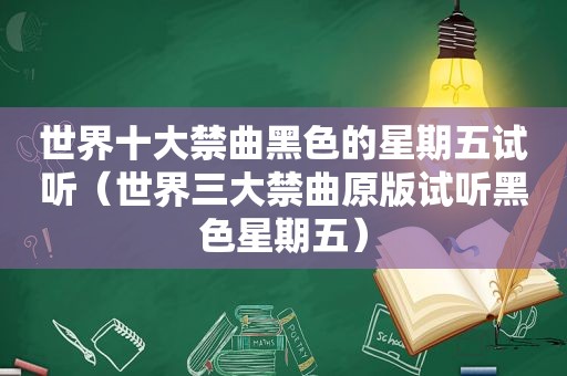 世界十大禁曲黑色的星期五试听（世界三大禁曲原版试听黑色星期五）