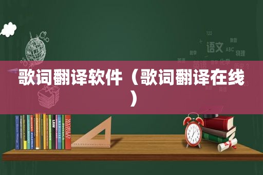 歌词翻译软件（歌词翻译在线）