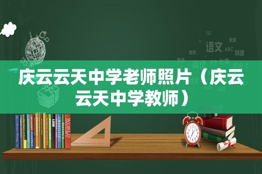 庆云云天中学老师照片（庆云云天中学教师）