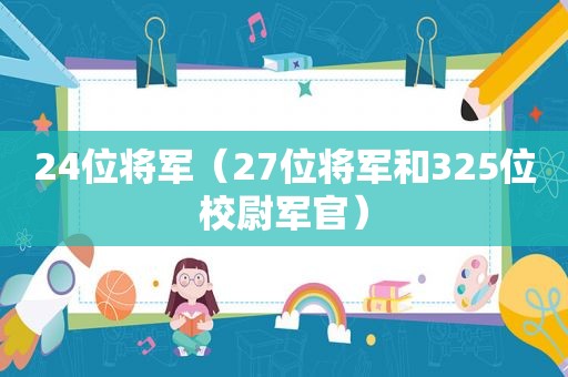 24位将军（27位将军和325位校尉军官）