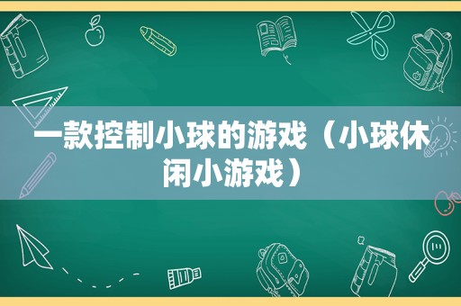 一款控制小球的游戏（小球休闲小游戏）