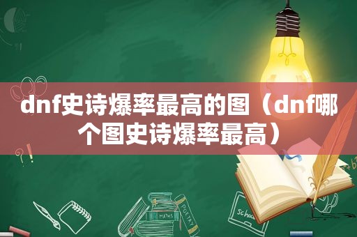 dnf史诗爆率最高的图（dnf哪个图史诗爆率最高）