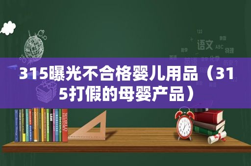 315曝光不合格婴儿用品（315打假的母婴产品）