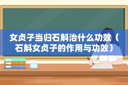 女贞子当归石斛治什么功效（石斛女贞子的作用与功效）