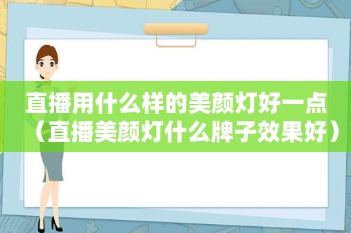 直播用什么样的美颜灯好一点（直播美颜灯什么牌子效果好）