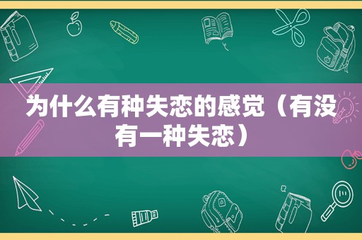 为什么有种失恋的感觉（有没有一种失恋）