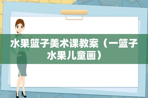 水果篮子美术课教案（一篮子水果儿童画）