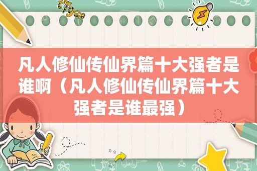 凡人修仙传仙界篇十大强者是谁啊（凡人修仙传仙界篇十大强者是谁最强）