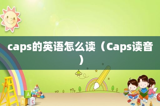 caps的英语怎么读（Caps读音）