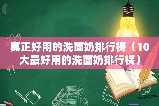 真正好用的洗面奶排行榜（10大最好用的洗面奶排行榜）