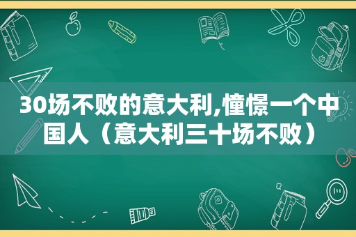 30场不败的意大利,憧憬一个中国人（意大利三十场不败）