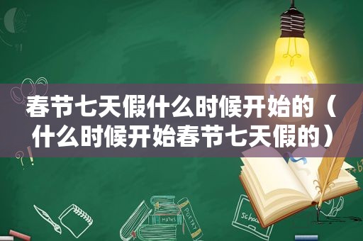 春节七天假什么时候开始的（什么时候开始春节七天假的）