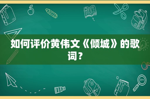 如何评价黄伟文《倾城》的歌词？