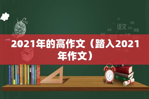 2021年的高作文（踏入2021年作文）