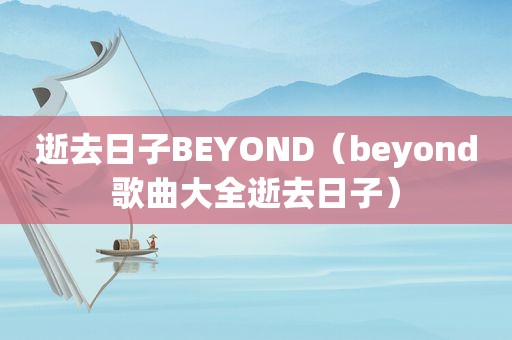 逝去日子BEYOND（beyond歌曲大全逝去日子）