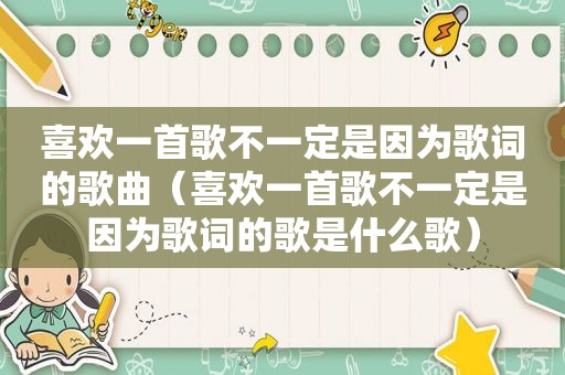 喜欢一首歌不一定是因为歌词的歌曲（喜欢一首歌不一定是因为歌词的歌是什么歌）