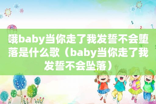 哦baby当你走了我发誓不会堕落是什么歌（baby当你走了我发誓不会坠落）