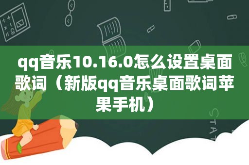 qq音乐10.16.0怎么设置桌面歌词（新版qq音乐桌面歌词苹果手机）