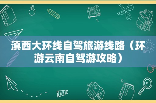 滇西大环线自驾旅游线路（环游云南自驾游攻略）