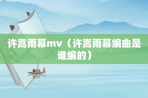 许嵩雨幕mv（许嵩雨幕编曲是谁编的）