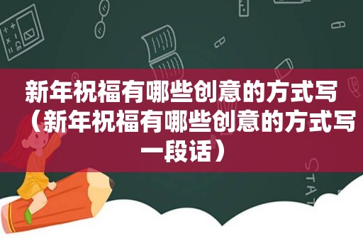 新年祝福有哪些创意的方式写（新年祝福有哪些创意的方式写一段话）