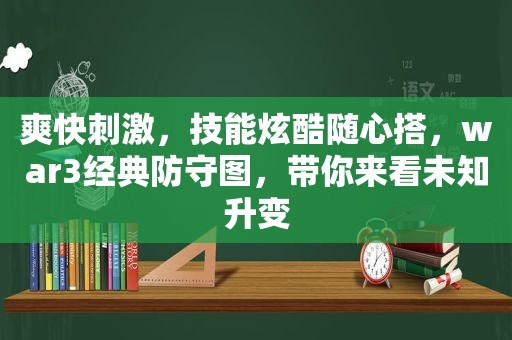 爽快 *** ，技能炫酷随心搭，war3经典防守图，带你来看未知升变