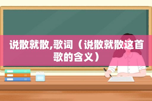 说散就散,歌词（说散就散这首歌的含义）