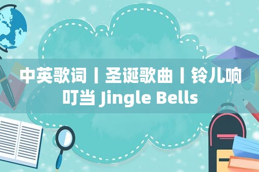 中英歌词丨圣诞歌曲丨铃儿响叮当 Jingle Bells