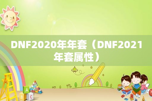 DNF2020年年套（DNF2021年套属性）