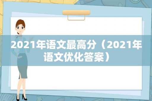 2021年语文最高分（2021年语文优化答案）