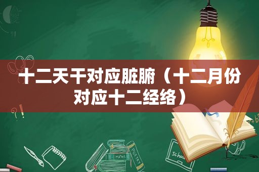 十二天干对应脏腑（十二月份对应十二经络）