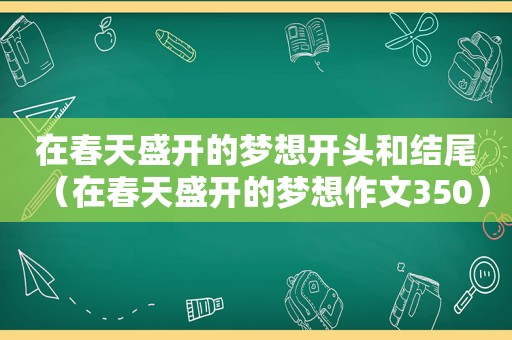 在春天盛开的梦想开头和结尾（在春天盛开的梦想作文350）