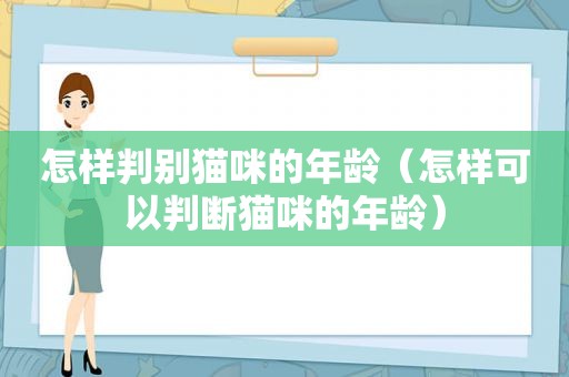 怎样判别猫咪的年龄（怎样可以判断猫咪的年龄）