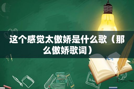 这个感觉太傲娇是什么歌（那么傲娇歌词）