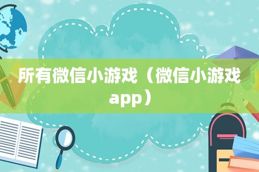 所有微信小游戏（微信小游戏app）