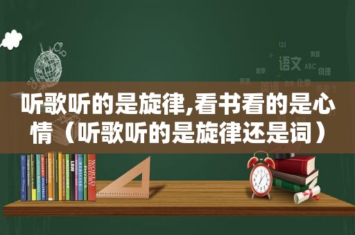 听歌听的是旋律,看书看的是心情（听歌听的是旋律还是词）