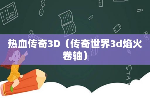 热血传奇3D（传奇世界3d焰火卷轴）